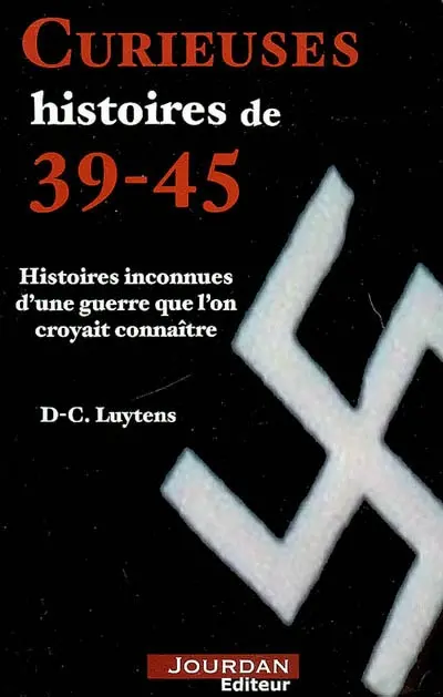 Curieuses histoires de 39-45 : histoires inconnues d'une guerre que l'on croyait connaître