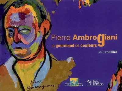 Pierre Ambrogiani, 1907-1985 : le gourmand de couleurs