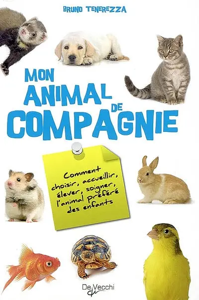 Mon animal de compagnie : comment choisir, accueillir, élever, soigner, l'animal préféré des enfants