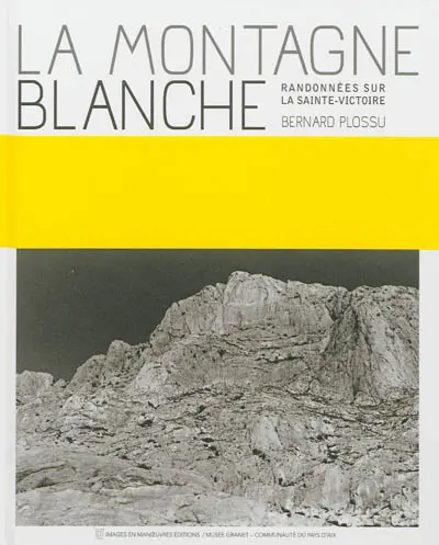 La montagne blanche : randonnées sur la Sainte-Victoire : Bernard Plossu