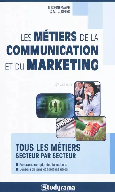 Les métiers de la communication et du marketing : tous les métiers secteur par secteur : panorama complet des formations, conseils de pros et adresses utiles