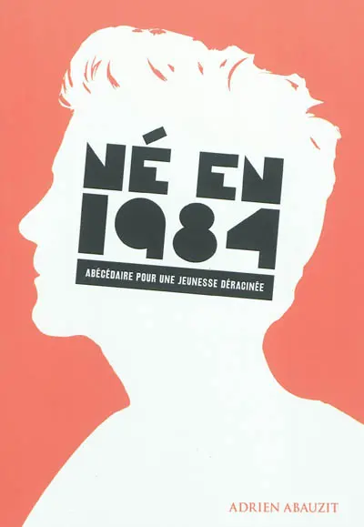 Né en 1984 : abécédaire pour une jeunesse déracinée