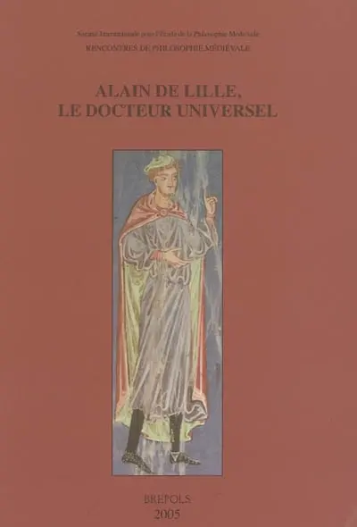 Alain de Lille, le docteur universel : philosophie, théologie et littérature au XIIe siècle : actes du XIe Colloque international de la Société internationale pour l'étude de la philosophie médiévale, Paris, 23-25 octobre 2003