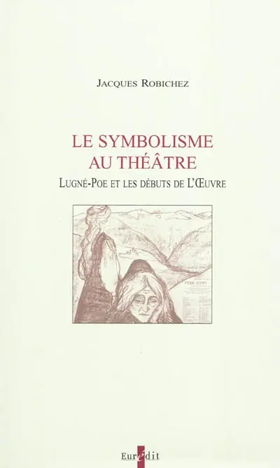Le symbolisme au théâtre : Lugné-Poe et les débuts de l'Oeuvre
