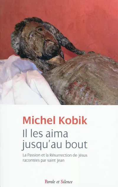 Il les aima jusqu'au bout : la Passion et la Résurrection de Jésus racontées par saint Jean