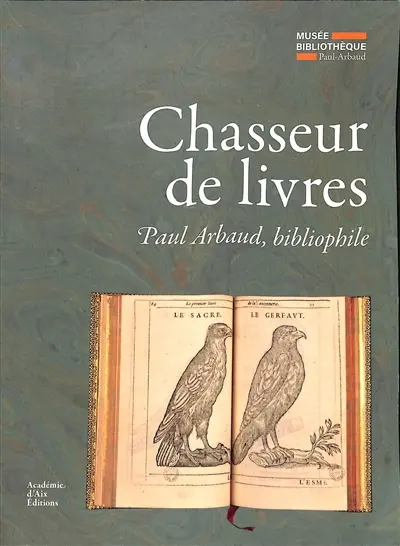 Chasseur de livres : Paul Arbaud, bibliophile : exposition réalisée par le musée-bibliothèque Paul Arbaud du 27 mars au 20 juin 2025
