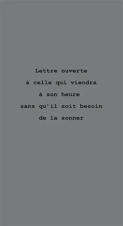 Lettre ouverte à celle qui viendra à son heure sans qu'il soit besoin de la sonner