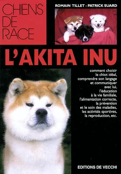 L'Akita Inu : comment choisir le chiot idéal, comprendre son langage et communiquer avec lui, l'éducation à la vie familiale, l'alimentation correcte, la prévention et le soin des maladies, les activités...