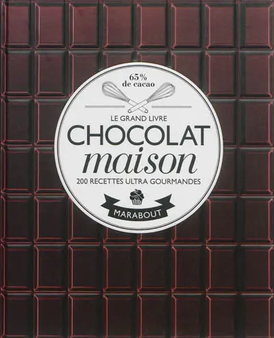 Chocolat maison : les meilleurs brownies, fondants, mi-cuits, cookies, semifreddo, gâteaux d'anniversaire, cupcakes... : 200 recettes ultra gourmandes