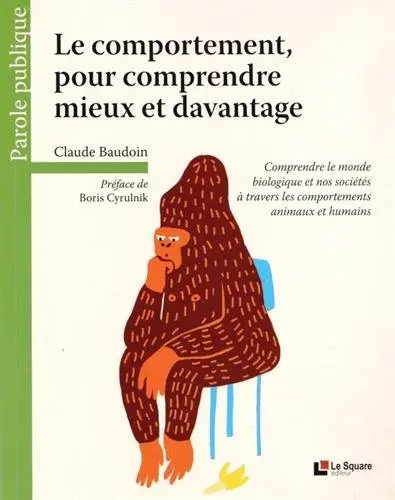 Le comportement, pour comprendre mieux et davantage : comprendre le monde biologique et nos sociétés à travers les comportements animaux et humains