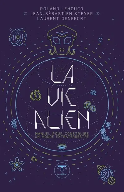 La vie alien : manuel pour construire un monde extraterrestre