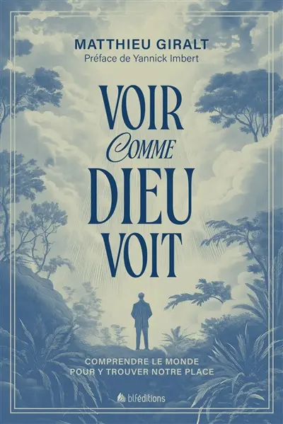Voir comme Dieu voit : comprendre le monde pour y trouver notre place