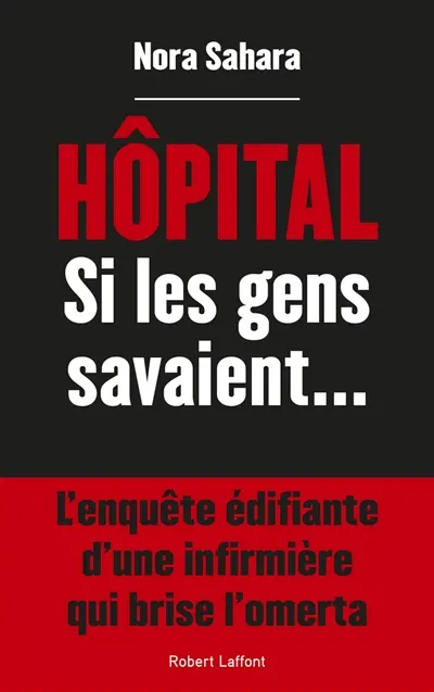 Hôpital : si les gens savaient... : l'enquête édifiante d'une infirmière qui brise l'omerta