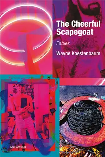 Wayne Koestenbaum The Cheerful Scapegoat : Fables