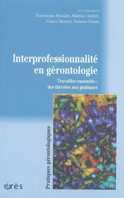 Interprofessionnalité en gérontologie : travailler ensemble : des théories aux pratiques