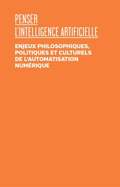 Penser l'intelligence artificielle : enjeux philosophiques, politiques et culturels de l'automatisation numérique