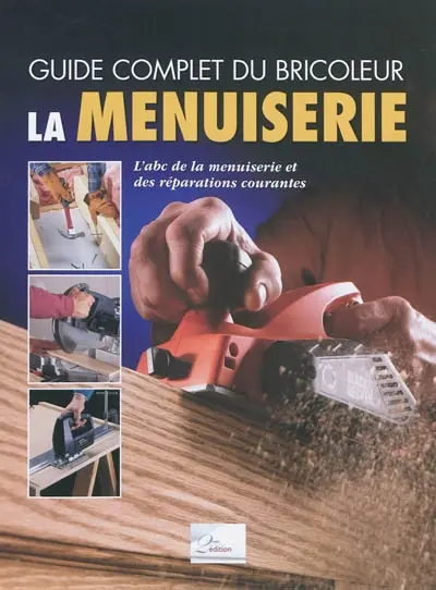 La menuiserie : l'abc de la menuiserie et des réparations courantes