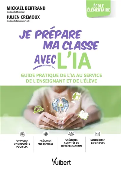 Je prépare ma classe avec l'IA : guide pratique de l'IA au service de l'enseignant et de l'élève : école élémentaire