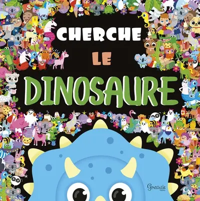 Cherche le dinosaure ! : trouve-les tous !