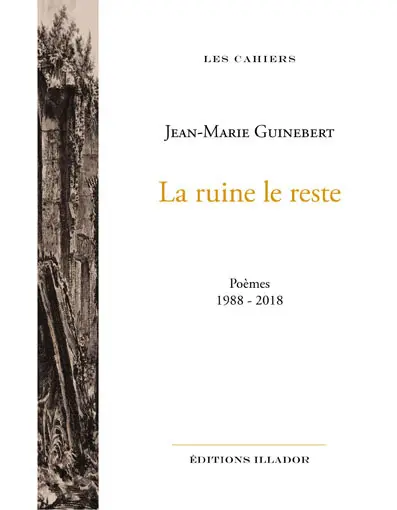La ruine et le reste : poèmes : 1988-2018