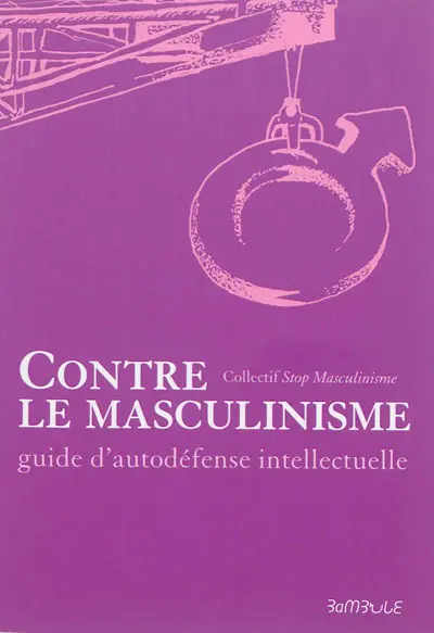 Contre le masculinisme : guide d'autodéfense intellectuelle