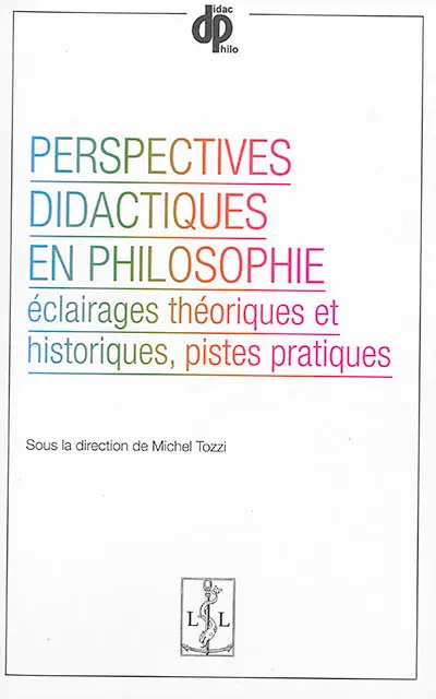 Perspectives didactiques en philosophie : éclairages théoriques et historiques, pistes pratiques