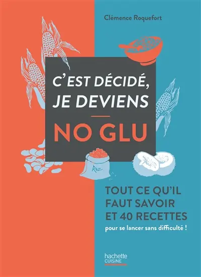 C'est décidé, je deviens no glu : tout ce qu'il faut savoir et 40 recettes pour se lancer sans difficulté !