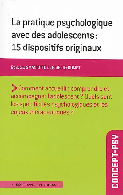 La pratique psychologique avec des adolescents : 15 dispositifs originaux : comment accueillir, comprendre et accompagner l'adolescent ? quels sont les spécificités psychologiques et les enjeux thérapeutiques ?