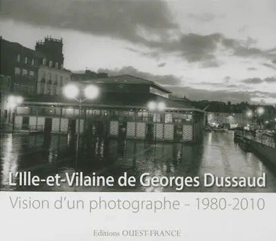 L'Ille-et-Vilaine de Georges Dussaud : vision d'un photographe, 1980-2010