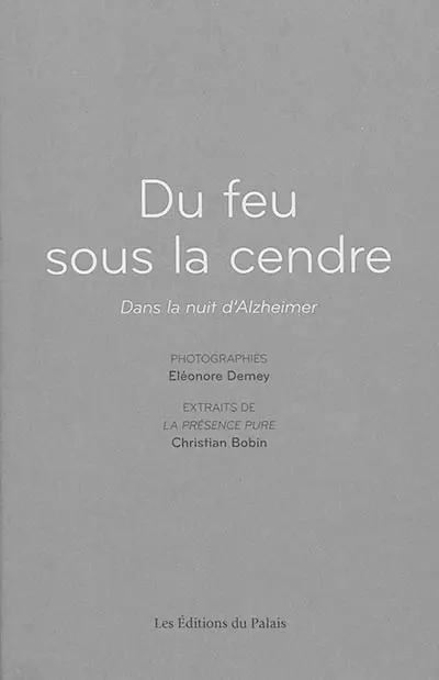Du feu sous la cendre : dans la nuit d'Alzheimer