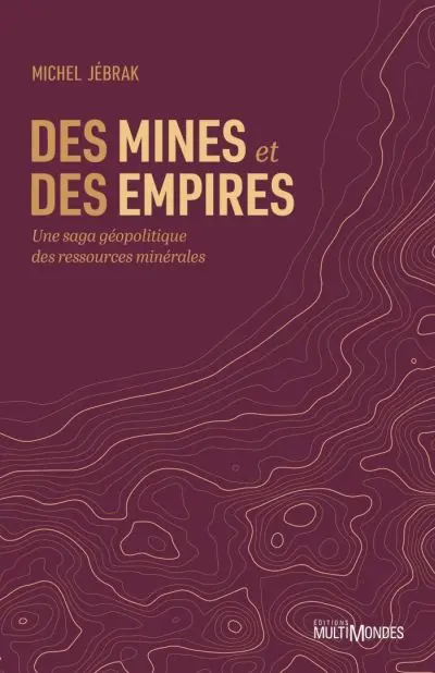 Des mines et des empires : Une saga géopolitique des ressources minérales