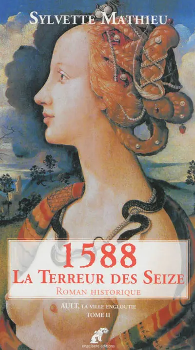 Ault, la ville engloutie. Vol. 2. 1588 : la terreur des Seize : roman historique