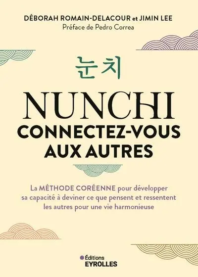 Nunchi : connectez-vous aux autres : la méthode coréenne pour développer sa capacité à deviner ce que pensent et ressentent les autres pour une vie harmonieuse