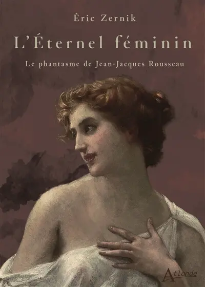 L'éternel féminin : le phantasme de Jean-Jacques Rousseau
