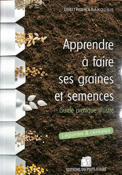 Apprendre à faire ses graines et semences : guide pratique illustré : légumes & céréales