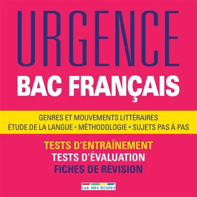 Urgence bac français : genres et mouvements littéraires, étude de la langue, méthodologie, sujets pas à pas : tests d'entraînement, tests d'évaluation, fiches de révision