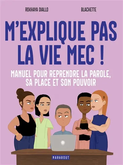M'explique pas la vie mec ! : manuel pour reprendre la parole, sa place et son pouvoir
