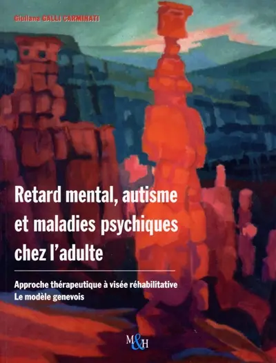 Retard mental, autisme et maladies psychiques chez l'adulte : approche thérapeutique à visée réhabilitative, le modèle genevois