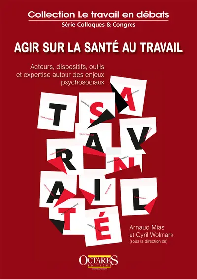 Agir sur la santé au travail : acteurs, dispositifs, outils et expertise autour des enjeux psychosociaux