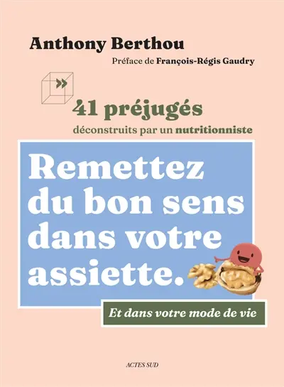 Remettez du bon sens dans votre assiette : et dans votre mode de vie : 41 préjugés déconstruits par un nutritionniste