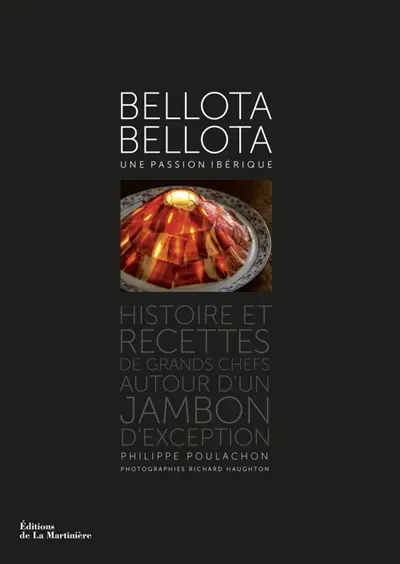 Bellota-Bellota : une passion ibérique : histoire et recettes de grands chefs autour d'un jambon d'exception