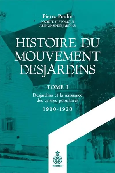 Histoire du Mouvement Desjardins, tome I : Desjardins et la naissance des caisses populaires (1900-1920) 1