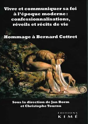 Vivre et communiquer sa foi à l'époque moderne : confessionnalisations, réveils et récits de vie : hommage à Bernard Cottret