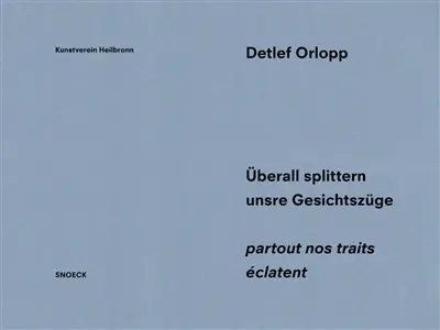 Detlef Orlopp : partout nos traits éclatent : exposition, Heilbronn, Kunstverein Heilbronn, du 24 février au 5 mai 2024