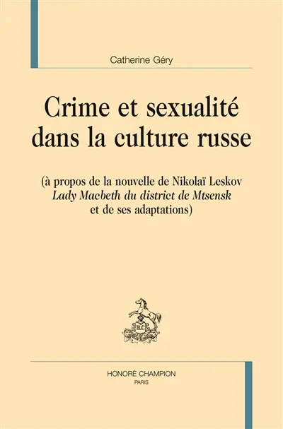 Crime et sexualité dans la culture russe : à propos de la nouvelle de Nikolaï Leskov Lady Macbeth du district de Mtsensk et de ses adaptations