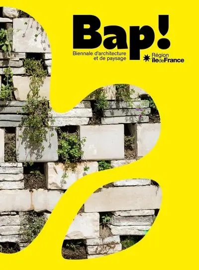 BAP ! : Biennale d'architecture et de paysage, région Ile-de-France