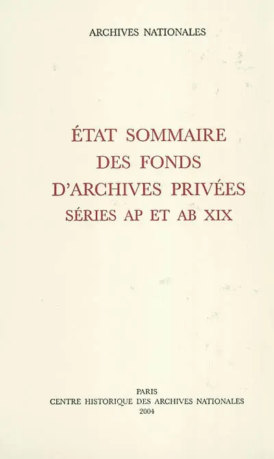 Etat sommaire des fonds d'archives privées : séries AP (1 à 629 AP) et AB XIX