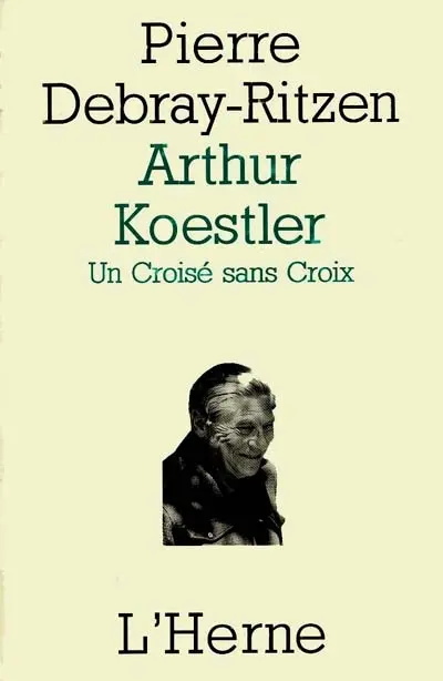 Arthur Koestler : un croisé sans croix, essai psycho-biographique sur un contemporain capital
