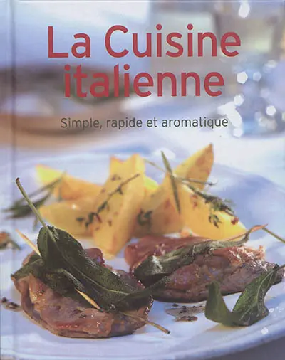 La cuisine italienne : simple, rapide et aromatique