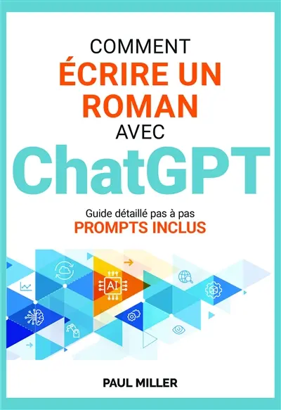Comment écrire un roman avec ChatGPT : Idée, background, fiches personnages, brainstorming, intrigue : faire de ChatGPT votre assistant